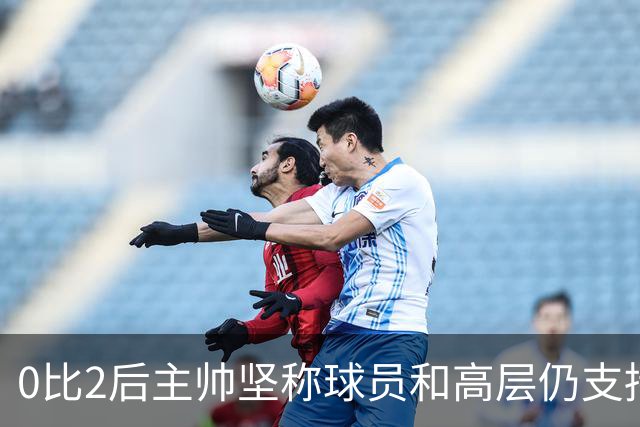 0比2后主帅坚称球员和高层仍支持我：噪音只是噪音